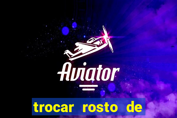 trocar rosto de video online